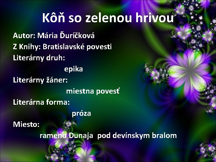 Kôň so zelenou hrivou Autor: Mária Ďuríčková Z Knihy: Bratislavské povesti Literárny druh: epika Kôň so zelenou hrivou Autor: Mária Ďuríčková Z Knihy: Bratislavské povesti Literárny druh: epika