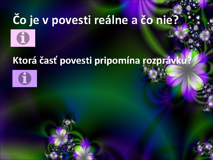 Čo je v povesti reálne a čo nie? Ktorá časť povesti pripomína rozprávku? Čo je v povesti reálne a čo nie? Ktorá časť povesti pripomína rozprávku?