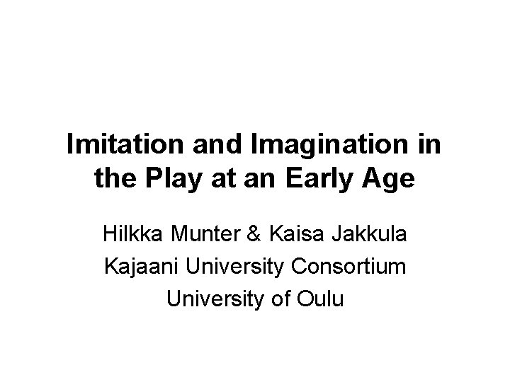 Imitation and Imagination in the Play at an Early Age Hilkka Munter & Kaisa