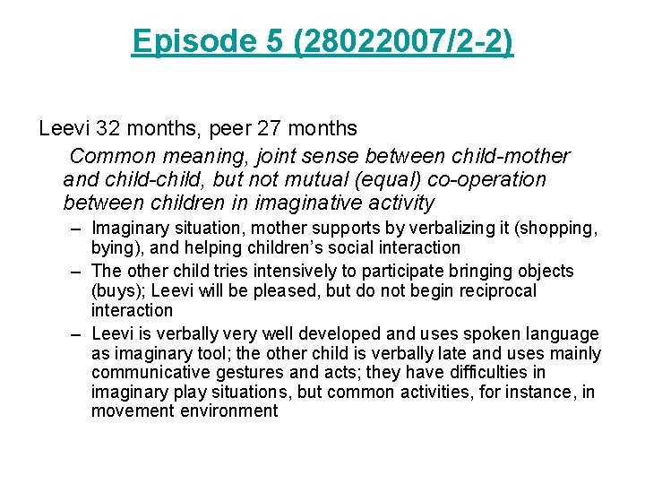 Episode 5 (28022007/2 -2) Leevi 32 months, peer 27 months Common meaning, joint sense