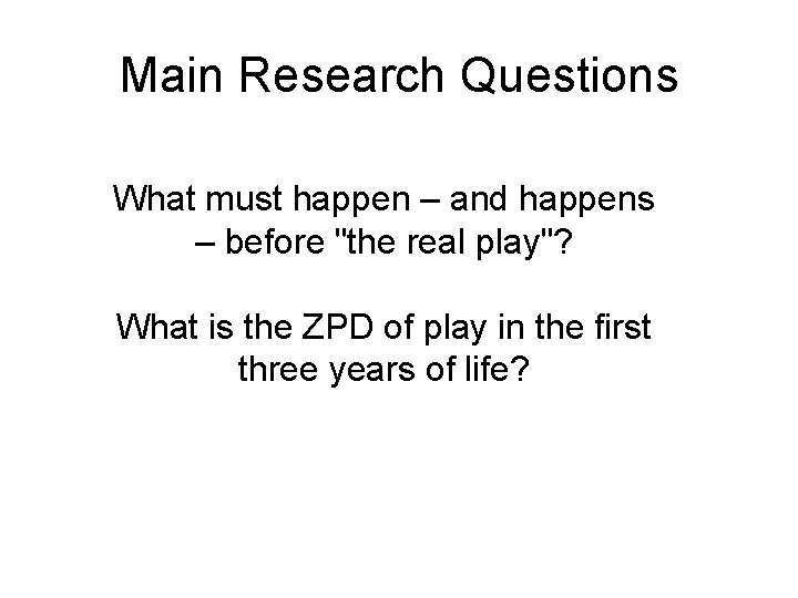 Main Research Questions What must happen – and happens – before "the real play"?