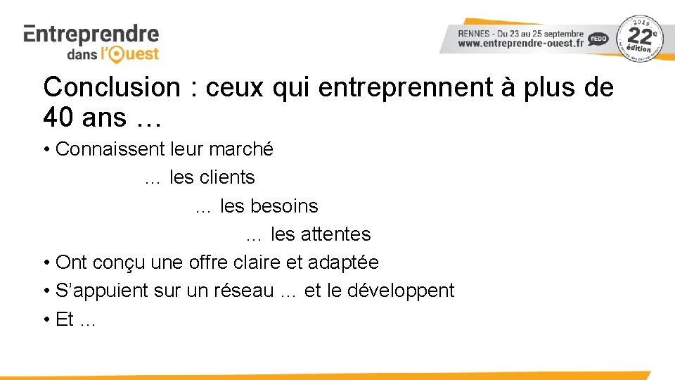 Conclusion : ceux qui entreprennent à plus de 40 ans … • Connaissent leur