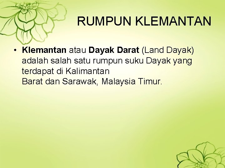 RUMPUN KLEMANTAN • Klemantan atau Dayak Darat (Land Dayak) adalah satu rumpun suku Dayak