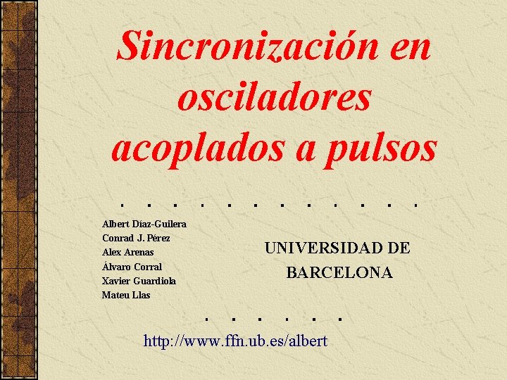 Sincronización en osciladores acoplados a pulsos Albert Díaz-Guilera Conrad J. Pérez Alex Arenas Álvaro