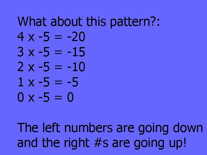 What about this pattern? : 4 x -5 = -20 3 x -5 =