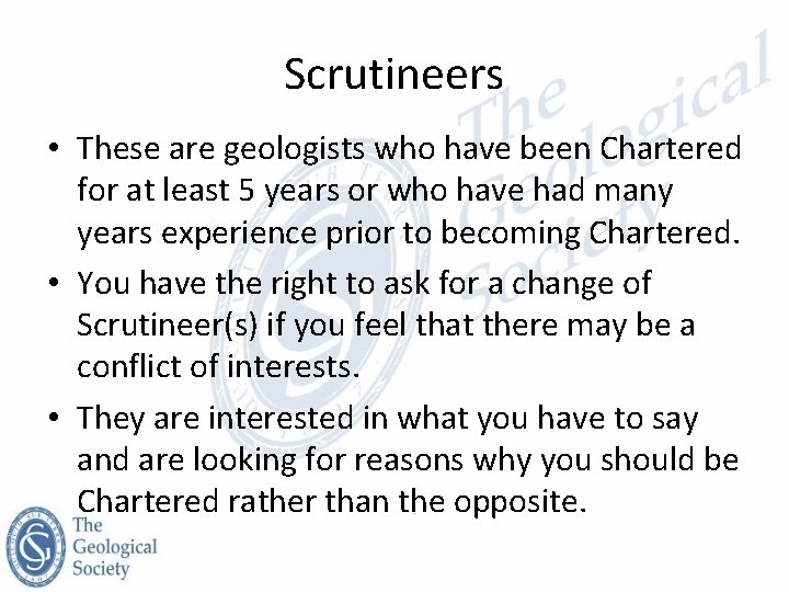 Scrutineers • These are geologists who have been Chartered for at least 5 years