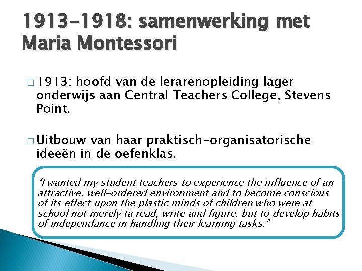 1913 -1918: samenwerking met Maria Montessori � 1913: hoofd van de lerarenopleiding lager onderwijs 1913 -1918: samenwerking met Maria Montessori � 1913: hoofd van de lerarenopleiding lager onderwijs