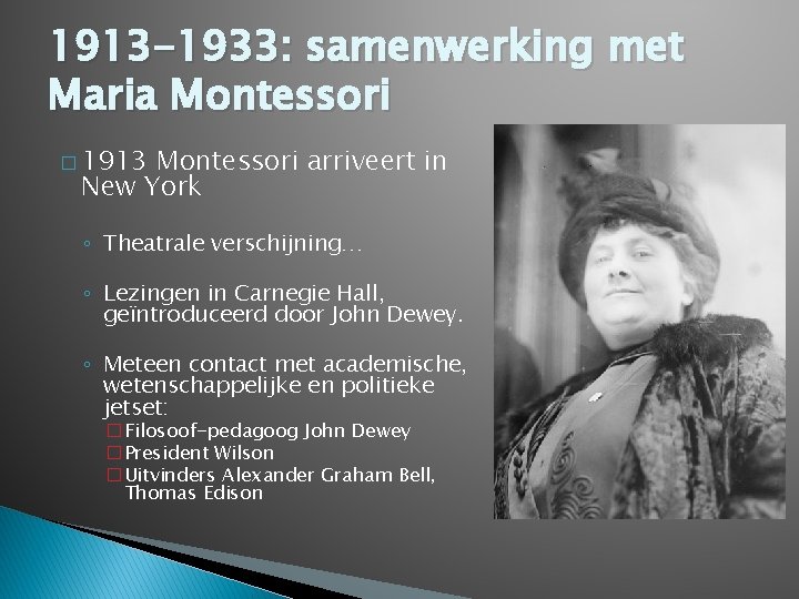 1913 -1933: samenwerking met Maria Montessori � 1913 Montessori arriveert in New York ◦ 1913 -1933: samenwerking met Maria Montessori � 1913 Montessori arriveert in New York ◦