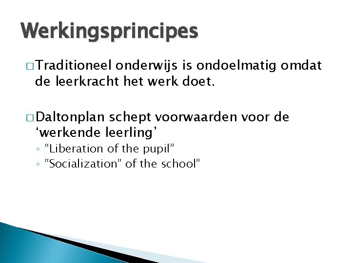 Werkingsprincipes � Traditioneel onderwijs is ondoelmatig omdat de leerkracht het werk doet. � Daltonplan Werkingsprincipes � Traditioneel onderwijs is ondoelmatig omdat de leerkracht het werk doet. � Daltonplan