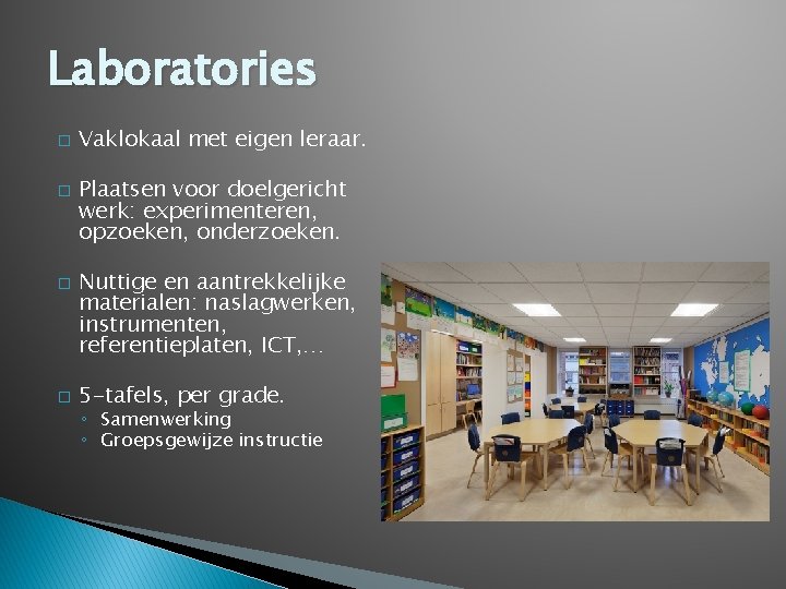 Laboratories � � Vaklokaal met eigen leraar. Plaatsen voor doelgericht werk: experimenteren, opzoeken, onderzoeken. Laboratories � � Vaklokaal met eigen leraar. Plaatsen voor doelgericht werk: experimenteren, opzoeken, onderzoeken.