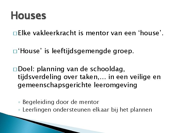 Houses � Elke vakleerkracht is mentor van een ‘house’. � ‘House’ is leeftijdsgemengde groep. Houses � Elke vakleerkracht is mentor van een ‘house’. � ‘House’ is leeftijdsgemengde groep.