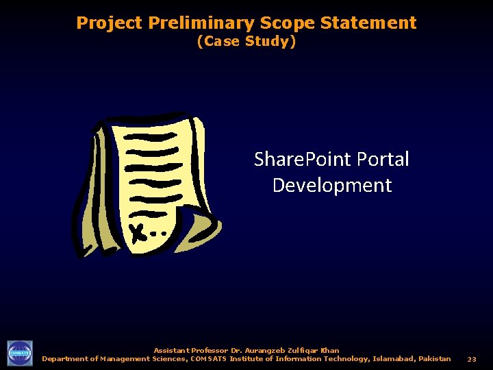 Project Preliminary Scope Statement (Case Study) Share. Point Portal Development Assistant Professor Dr. Aurangzeb