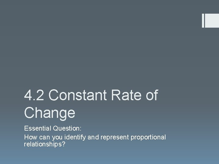 4. 2 Constant Rate of Change Essential Question: How can you identify and represent