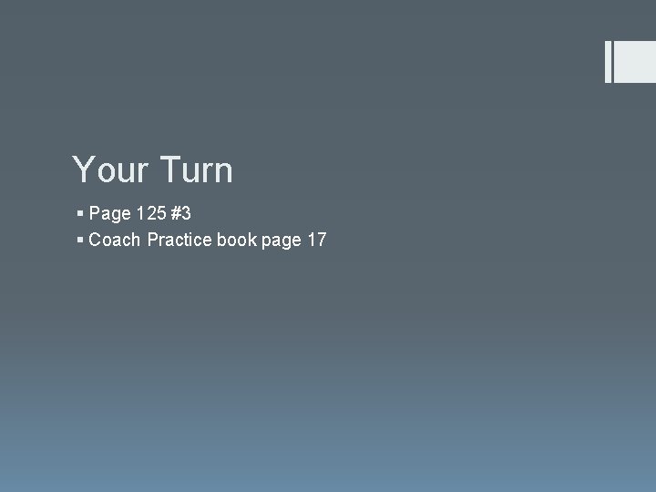Your Turn § Page 125 #3 § Coach Practice book page 17 