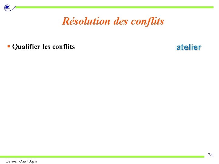 Résolution des conflits § Qualifier les conflits atelier 74 Devenir Coach Agile 