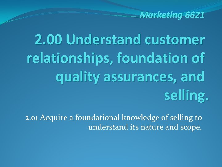 Marketing 6621 2. 00 Understand customer relationships, foundation of quality assurances, and selling. 2.
