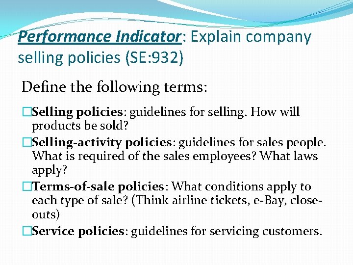 Performance Indicator: Explain company selling policies (SE: 932) Define the following terms: �Selling policies: