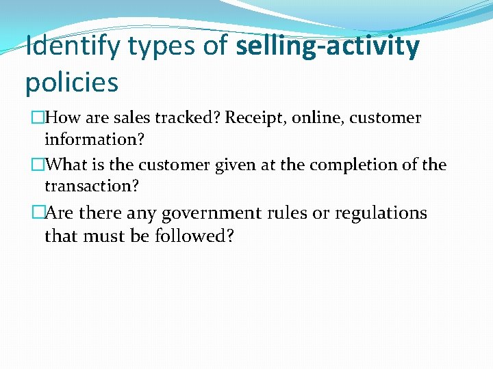 Identify types of selling-activity policies �How are sales tracked? Receipt, online, customer information? �What