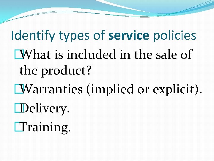 Identify types of service policies �What is included in the sale of the product?