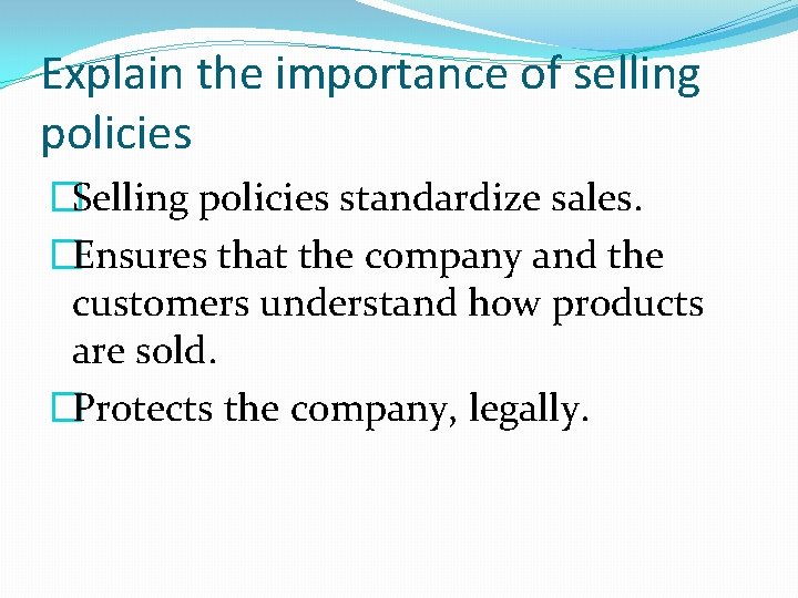 Explain the importance of selling policies �Selling policies standardize sales. �Ensures that the company