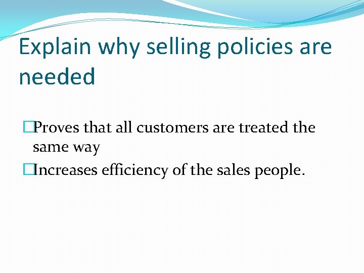 Explain why selling policies are needed �Proves that all customers are treated the same