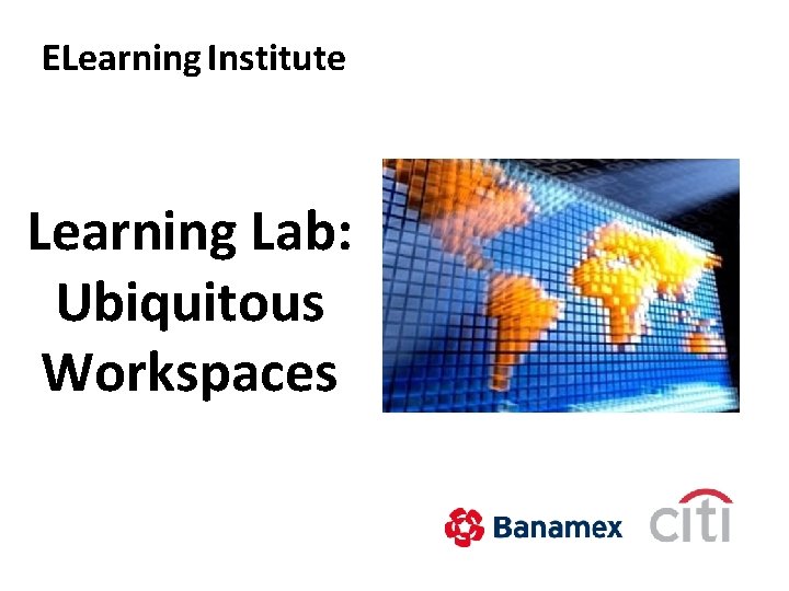 ELearning Institute Learning Lab: Ubiquitous Workspaces 