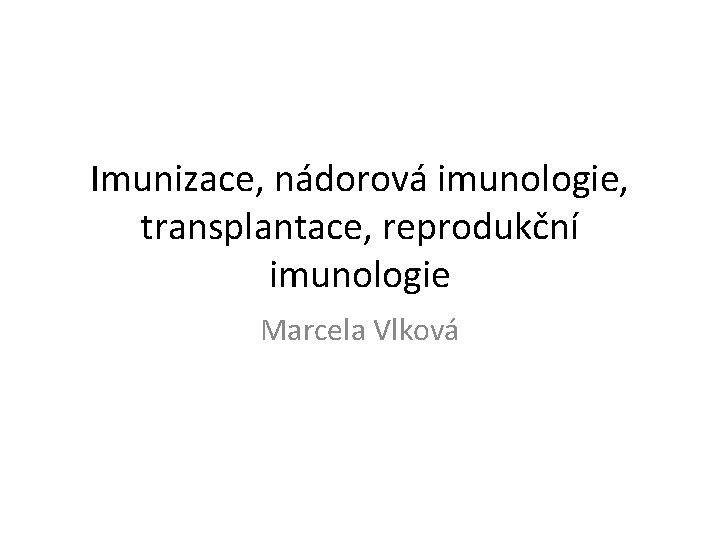 Imunizace, nádorová imunologie, transplantace, reprodukční imunologie Marcela Vlková 