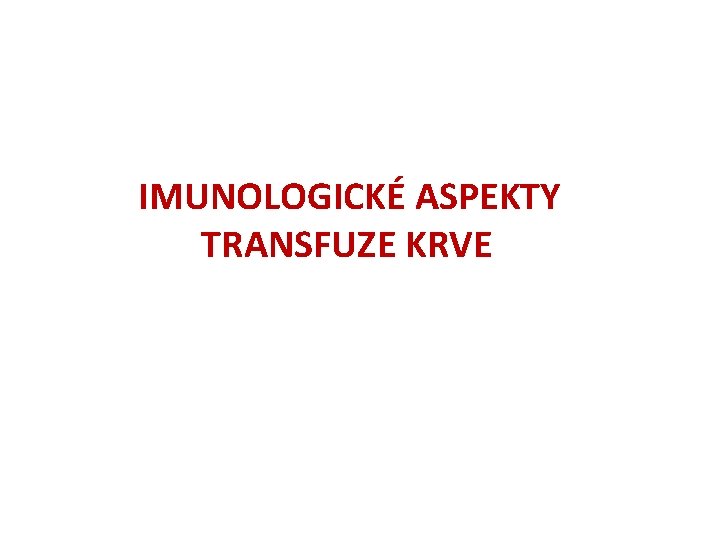  IMUNOLOGICKÉ ASPEKTY TRANSFUZE KRVE 