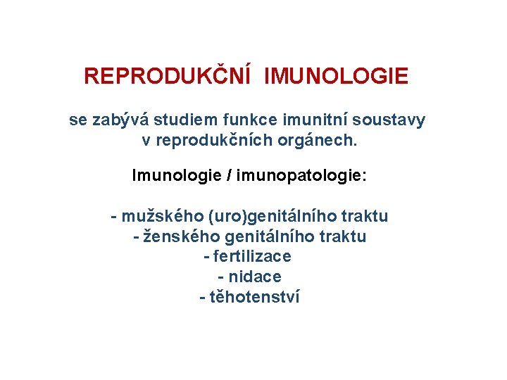 REPRODUKČNÍ IMUNOLOGIE se zabývá studiem funkce imunitní soustavy v reprodukčních orgánech. Imunologie / imunopatologie: REPRODUKČNÍ IMUNOLOGIE se zabývá studiem funkce imunitní soustavy v reprodukčních orgánech. Imunologie / imunopatologie: