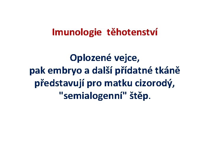 Imunologie těhotenství Oplozené vejce, pak embryo a další přídatné tkáně představují pro matku cizorodý, Imunologie těhotenství Oplozené vejce, pak embryo a další přídatné tkáně představují pro matku cizorodý,