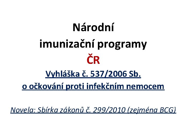 Národní imunizační programy ČR Vyhláška č. 537/2006 Sb. o očkování proti infekčním nemocem Novela: