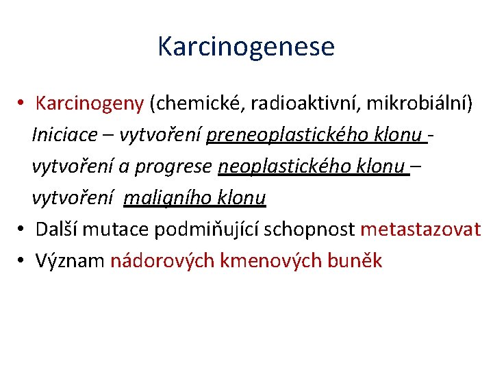 Karcinogenese • Karcinogeny (chemické, radioaktivní, mikrobiální) Iniciace – vytvoření preneoplastického klonu vytvoření a progrese