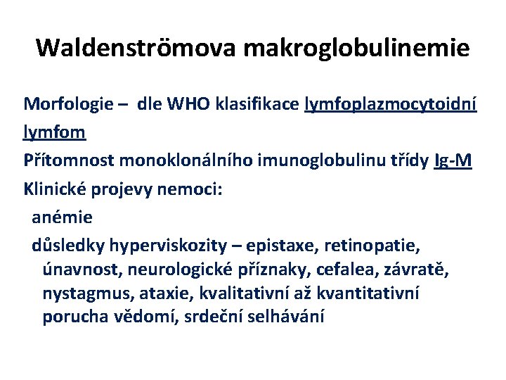 Waldenströmova makroglobulinemie Morfologie – dle WHO klasifikace lymfoplazmocytoidní lymfom Přítomnost monoklonálního imunoglobulinu třídy Ig-M Waldenströmova makroglobulinemie Morfologie – dle WHO klasifikace lymfoplazmocytoidní lymfom Přítomnost monoklonálního imunoglobulinu třídy Ig-M