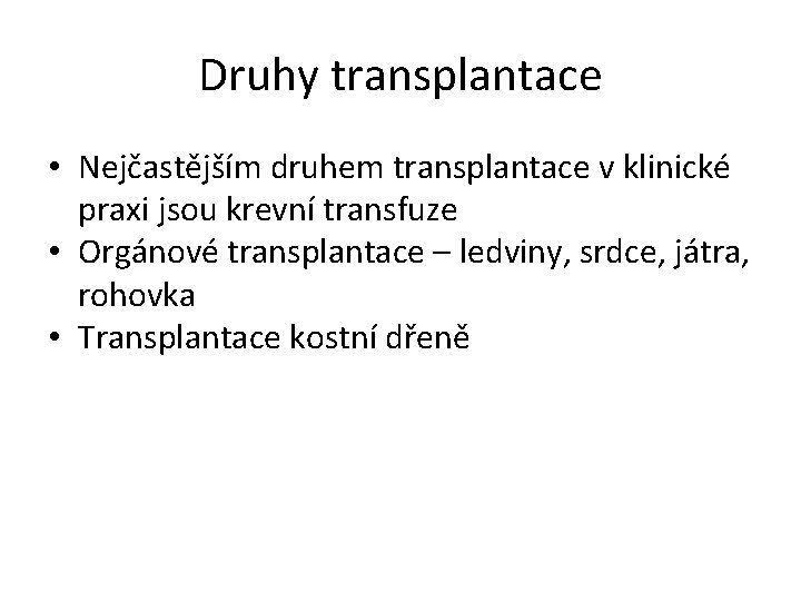 Druhy transplantace • Nejčastějším druhem transplantace v klinické praxi jsou krevní transfuze • Orgánové