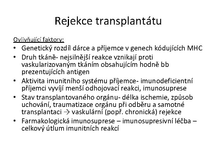 Rejekce transplantátu Ovlivňující faktory: • Genetický rozdíl dárce a příjemce v genech kódujících MHC Rejekce transplantátu Ovlivňující faktory: • Genetický rozdíl dárce a příjemce v genech kódujících MHC