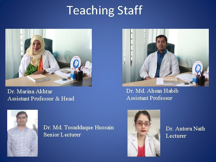 Teaching Staff Dr. Marina Akhtar Assistant Professor & Head Dr. Md. Tosaddaque Hussain Senior