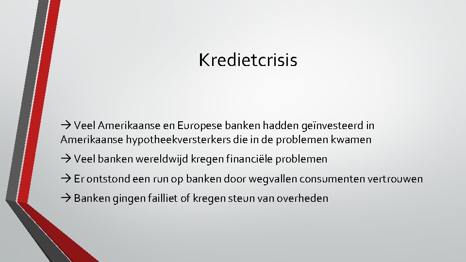 Kredietcrisis Veel Amerikaanse en Europese banken hadden geïnvesteerd in Amerikaanse hypotheekversterkers die in de
