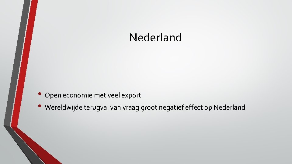 Nederland • Open economie met veel export • Wereldwijde terugval van vraag groot negatief