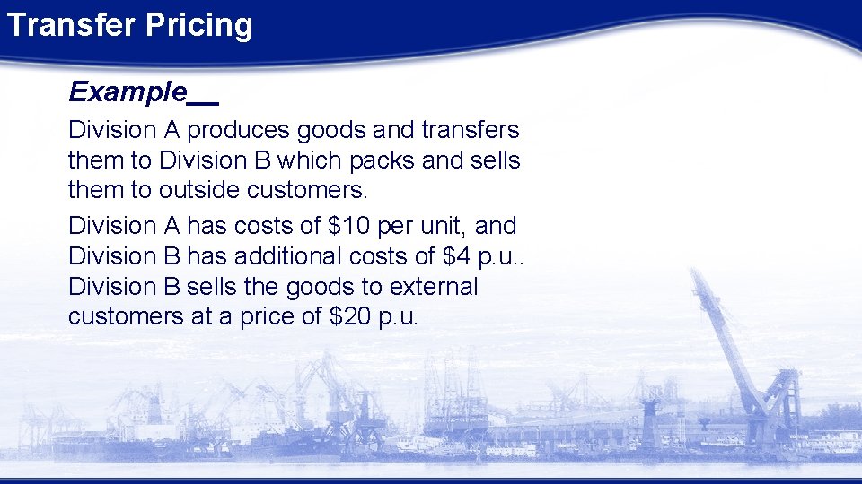 Transfer Pricing Example Division A produces goods and transfers them to Division B which