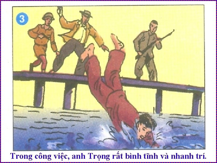 Trong công việc, anh Trọng rất bình tĩnh và nhanh trí. 