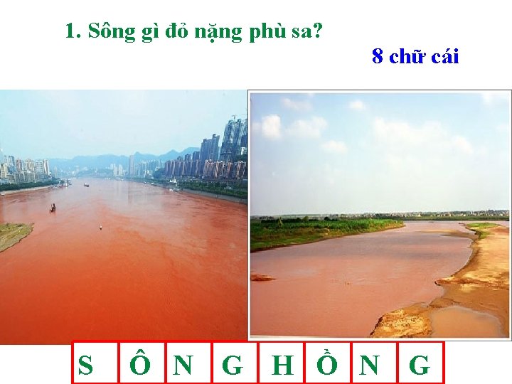 1. Sông gì đỏ nặng phù sa? 8 chữ cái S Ô N G