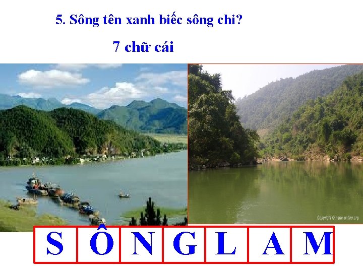 5. Sông tên xanh biếc sông chi? 7 chữ cái S Ô N G