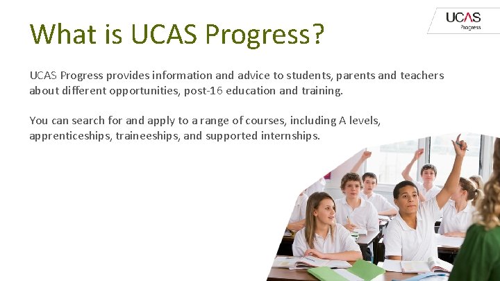 What is UCAS Progress? UCAS Progress provides information and advice to students, parents and