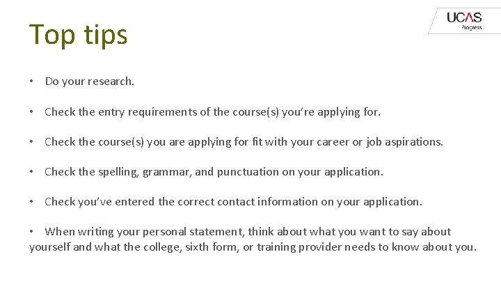 Top tips • Do your research. • Check the entry requirements of the course(s)