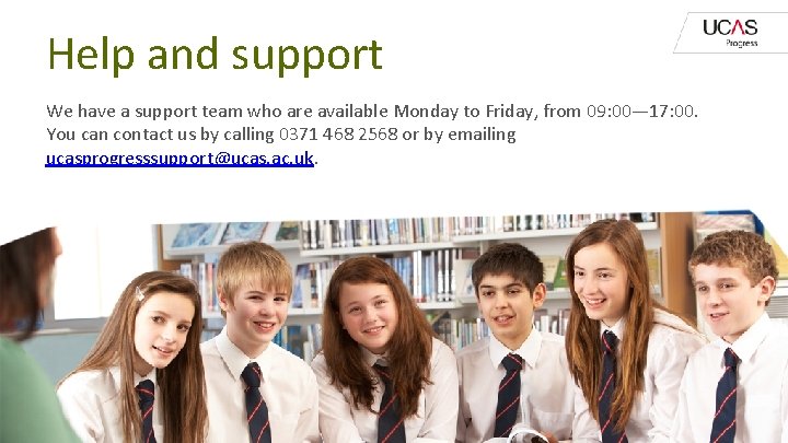Help and support We have a support team who are available Monday to Friday,