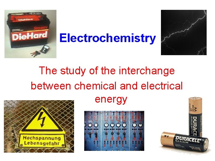 Electrochemistry The study of the interchange between chemical and electrical energy 