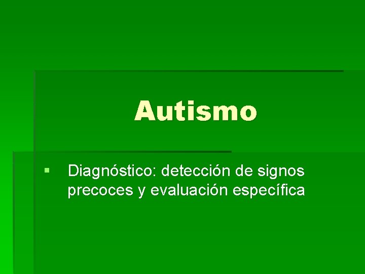 Autismo § Diagnóstico: detección de signos precoces y evaluación específica 