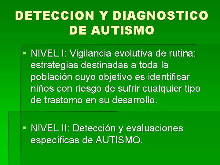 DETECCION Y DIAGNOSTICO DE AUTISMO § NIVEL I: Vigilancia evolutiva de rutina; estrategias destinadas