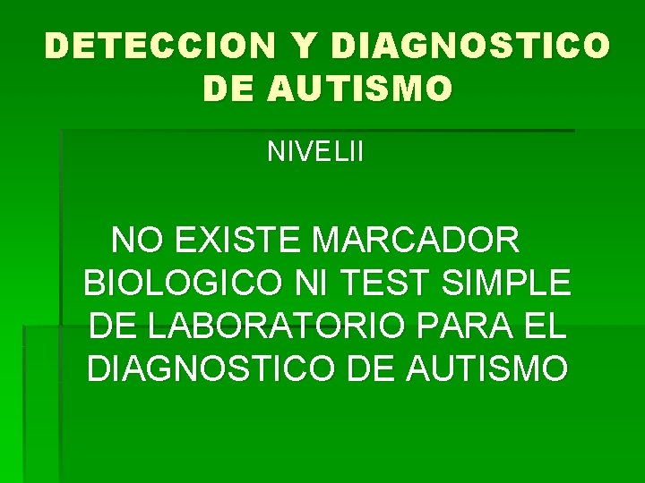 DETECCION Y DIAGNOSTICO DE AUTISMO NIVELII NO EXISTE MARCADOR BIOLOGICO NI TEST SIMPLE DE