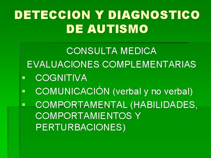 DETECCION Y DIAGNOSTICO DE AUTISMO CONSULTA MEDICA EVALUACIONES COMPLEMENTARIAS § COGNITIVA § COMUNICACIÓN (verbal